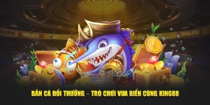 Bắn cá đổi thưởng tại King88