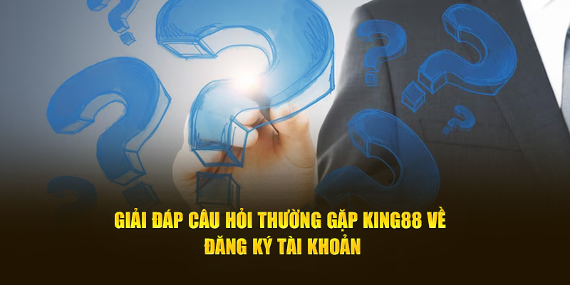 Giải đáp câu hỏi thường gặp King88 về đăng ký tài khoản