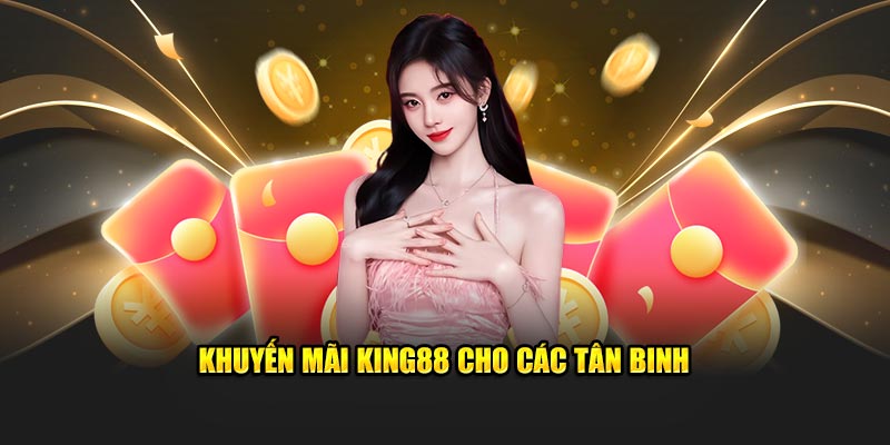 Khuyến mãi King88 cho các tân binh