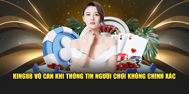 King88 vô can khi thông tin người chơi không chính xác