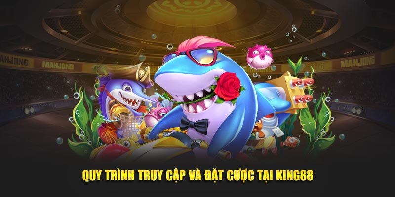 Quy trình truy cập và đặt cược tại King88