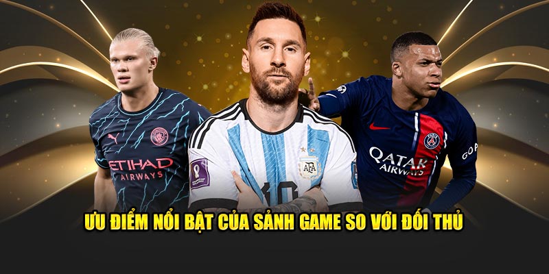 Ưu điểm nổi bật của sảnh game so với đối thủ